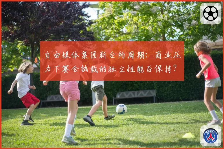 自由媒体集团新合约周期：商业压力下赛会执裁的独立性能否保持？