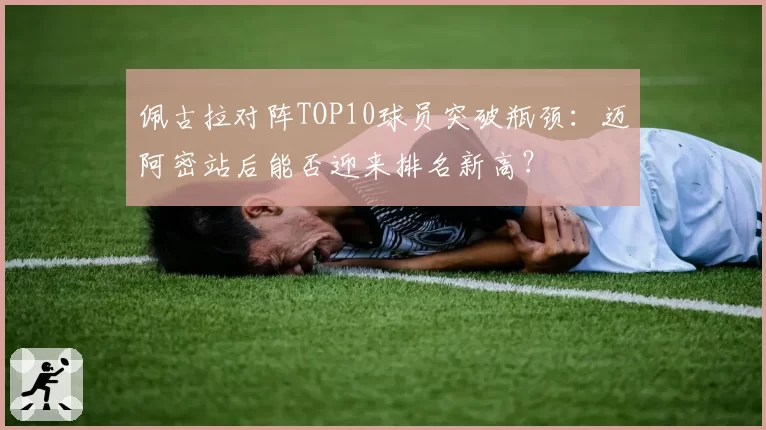 佩古拉对阵TOP10球员突破瓶颈：迈阿密站后能否迎来排名新高？