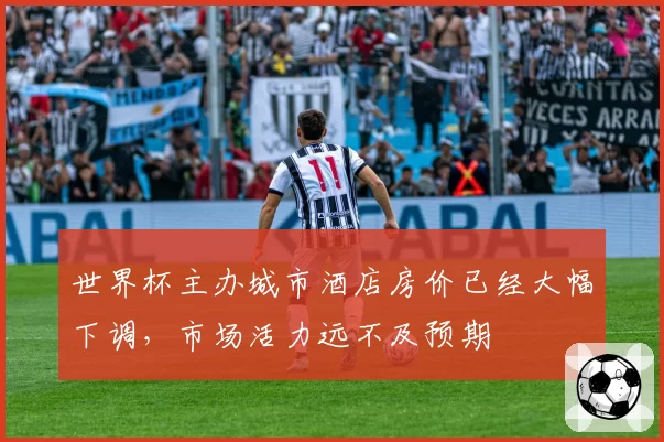 世界杯主办城市酒店房价已经大幅下调，市场活力远不及预期